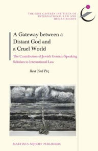 Title: A Gateway between a Distant God and a Cruel World: The Contribution of Jewish German-Speaking Scholars to International Law, Author: Reut Yael Paz