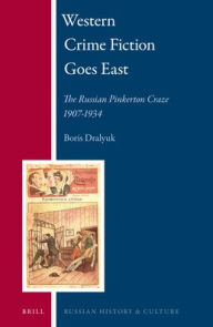 Title: Western Crime Fiction Goes East: The Russian Pinkerton Craze 1907-1934, Author: Boris Dralyuk