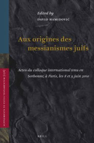 Title: Aux origines des messianismes Juifs: Actes du colloque international tenu en Sorbonne, ? Paris, les 8 et 9 juin 2010, Author: David Hamidovic