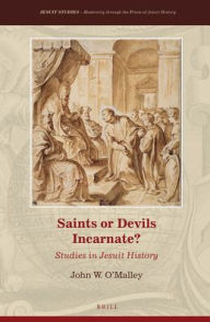 Title: Saints or Devils Incarnate?: Studies in Jesuit History, Author: John W. O'Malley