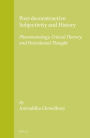 Post-deconstructive Subjectivity and History: Phenomenology, Critical Theory, and Postcolonial Thought