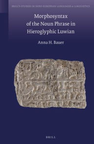 Title: Morphosyntax of the Noun Phrase in Hieroglyphic Luwian, Author: Anna Bauer