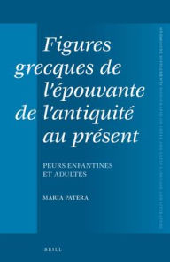 Title: Figures grecques de l??pouvante de l?antiquit? au pr?sent: Peurs enfantines et adultes, Author: Maria Patera