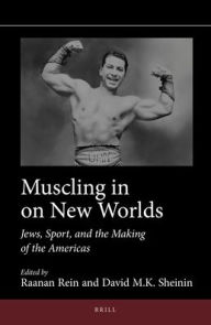 Title: Muscling in on New Worlds: Jews, Sport, and the Making of the Americas, Author: Raanan Rein