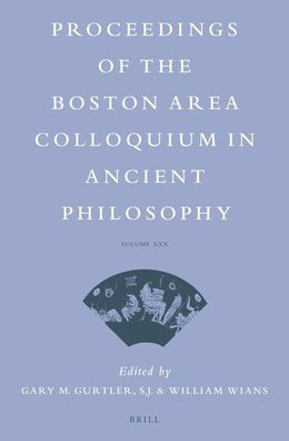 Proceedings of the Boston Area Colloquium in Ancient Philosophy: Volume XXX (2014)