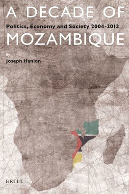 A Decade of Mozambique: Politics, Economy and Society 2004-2013
