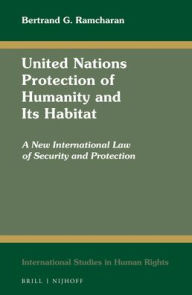 Title: United Nations Protection of Humanity and Its Habitat: A New International Law of Security and Protection, Author: Bertrand G. Ramcharan