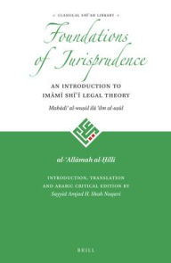 Title: Foundations of Jurisprudence - An Introduction to Im?m? Sh??? Legal Theory, Author: al-Allamah al-Hilli