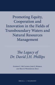 Title: Promoting Equity, Cooperation and Innovation in the Fields of Transboundary Waters and Natural Resources Management: The Legacy of Dr. David J.H. Phillips, Author: Stephen C. McCaffrey