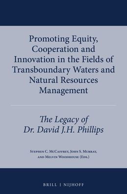 Promoting Equity, Cooperation and Innovation in the Fields of Transboundary Waters and Natural Resources Management: The Legacy of Dr. David J.H. Phillips