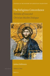 Title: The Religious Concordance: Nicholas of Cusa and Christian-Muslim Dialogue, Author: Joshua Hollmann