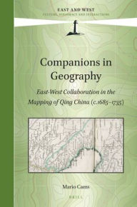 Title: Companions in Geography: East-West Collaboration in the Mapping of Qing China (c.1685-1735), Author: Mario Cams
