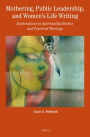 Mothering, Public Leadership, and Women?s Life Writing: Explorations in Spirituality Studies and Practical Theology