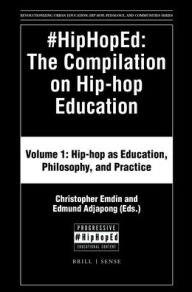 Title: #HipHopEd: The Compilation on Hip-hop Education: Volume 1: Hip-hop as Education, Philosophy, and Practice, Author: Christopher Emdin