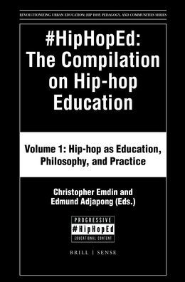 #HipHopEd: The Compilation on Hip-hop Education: Volume 1: Hip-hop as Education, Philosophy, and Practice