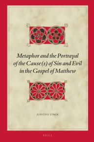 Title: Metaphor and the Portrayal of the Cause(s) of Sin and Evil in the Gospel of Matthew, Author: Judith V. Stack