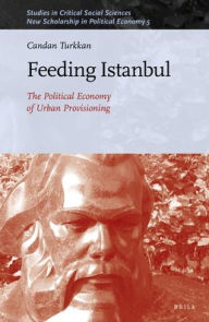 Title: Feeding Istanbul: The Political Economy of Urban Provisioning, Author: Candan Turkkan