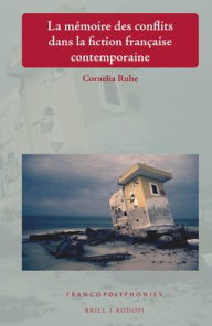 Title: La memoire des conflits dans la fiction francaise contemporaine, Author: Cornelia Ruhe