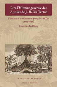 Title: Lire l'Histoire generale des Antillesde J.-B. Du Tertre: Exotisme et etablissement francais aux AZles (1625-1671), Author: Christina Kullberg