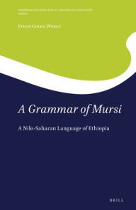 Title: A Grammar of Mursi: A Nilo-Saharan Language of Ethiopia, Author: Firew Girma Worku