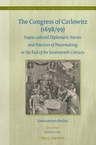Title: The Congress of Carlowitz (1698/99): Supra-Cultural Diplomatic Norms and Practices of Peacemaking at the End of the Seventeenth Century, Author: Konstantinos Poulios