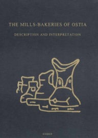 Title: The Mills-Bakeries of Ostia: Description and Interpretation, Author: Jan Theo Bakker