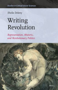 Title: Writing Revolution: Representation, Rhetoric, and Revolutionary Politics, Author: Sheila Delany