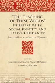Title: The Teaching of These Words: Intertextuality, Social Identity, and Early Christianity, Author: Jonathan a Draper