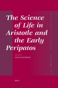 Title: The Science of Life in Aristotle and the Early Peripatos, Author: David Lefebvre