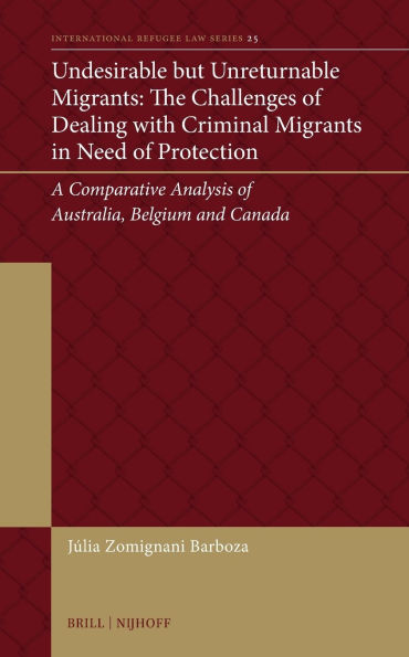 Undesirable But Unreturnable Migrants: The Challenges of Dealing with Criminal Migrants in Need of Protection: A Comparative Analysis of Australia, Belgium and Canada