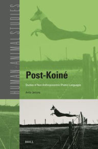Title: Post-Koinï¿½ Studies of Non-Anthropocentric (Poetic) Languages, Author: Anita Jarzyna