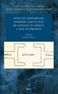 Title: African Thresholds: Borders and Places of Passage in Africa, C.1450 to Present, Author: Ettore Morelli