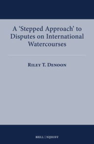Title: A 'Stepped Approach' to Disputes on International Watercourses, Author: Riley T Denoon