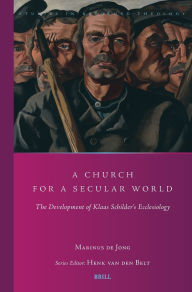 Title: A Church for a Secular World: The Development of Klaas Schilder's Ecclesiology, Author: Marinus de Jong