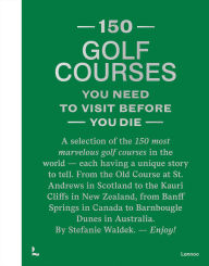 Title: 150 Golf Courses You Need to Visit Before You Die - XL Edition, Author: Stefanie Waldek