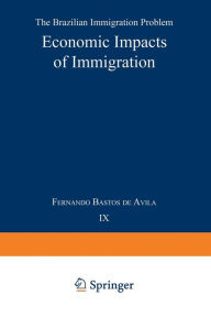 Title: Economic Impacts of Immigration: The Brazilian Immigration Problem, Author: F. Bastos de Avila