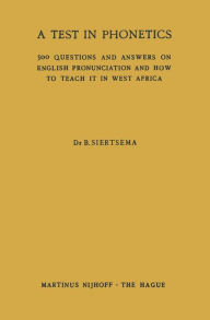 Title: A Test in Phonetics: 500 Questions and Answers on English Pronunciation and How to Teach it in West Africa, Author: B. Siertsema