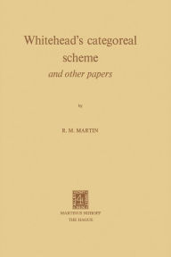 Title: Whitehead's Categoreal Scheme and Other Papers, Author: R.M. Martin