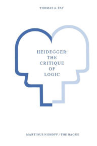 Title: Heidegger: The Critique of Logic, Author: T.A. Fay