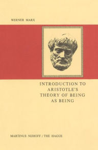 Title: Introduction to Aristotle's Theory of Being as Being / Edition 1, Author: W. Marx