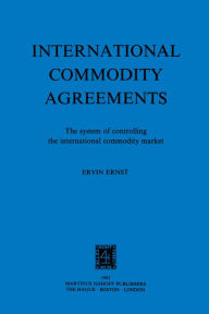 Title: International Commodity Agreements: The system of controlling the international commodity market, Author: E. Ernst