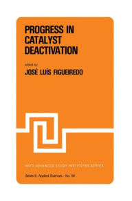 Title: Progress in Catalyst Deactivation: Proceedings of the NATO Advanced Study Institute on Catalyst Deactivation, Algarve, Portugal, May 18-29, 1981 / Edition 1, Author: J.L. Figueiredo