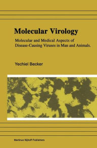 Title: Molecular Virology: Molecular and Medical Aspects of Disease-Causing Viruses of Man and Animals / Edition 1, Author: Yechiel Becker