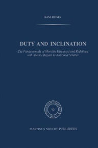 Title: Duty and Inclination The Fundamentals of Morality Discussed and Redefined with Special Regard to Kant and Schiller: The Fundamentals of Morality discussed and redefined with Special Regard to Kant and Schiller / Edition 1, Author: H. Reiner