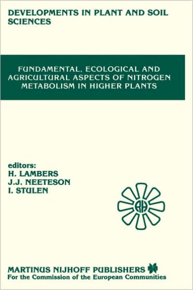 Fundamental, Ecological and Agricultural Aspects of Nitrogen Metabolism in Higher Plants: Proceedings of a symposium organized by the Department of Plant Physiology, University of Groningen and the Institute for Soil Fertility, Haren, 9-12 April 1985