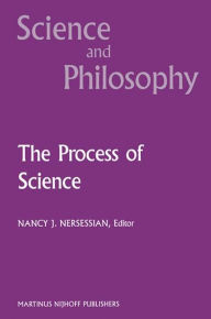 Title: The Process of Science: Contemporary Philosophical Approaches to Understanding Scientific Practice / Edition 1, Author: N.J. Nersessian