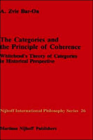 Title: The Categories and the Principle of Coherence: Whitehead's Theory of Categories in Historical Perspective / Edition 1, Author: A.Z. Bar-on