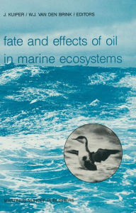 Title: Fate and Effects of Oil in Marine Ecosystems: Proceedings of the Conference on Oil Pollution Organized under the auspices of the International Association on Water Pollution Research and Control (IAWPRC) by the Netherlands Organization for Applied Scienti, Author: J. Kuiper