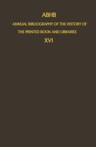 Title: ABHB Annual Bibliography of the History of the Printed Book and Libraries: Volume 16: Publications of 1985 / Edition 1, Author: H. Vervliet
