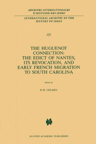 Title: The Huguenot Connection: The Edict of Nantes, Its Revocation, and Early French Migration to South Carolina, Author: R.M. Golden